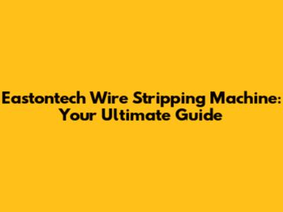 Eastontech Wire Stripping Machine: Your Ultimate Guide