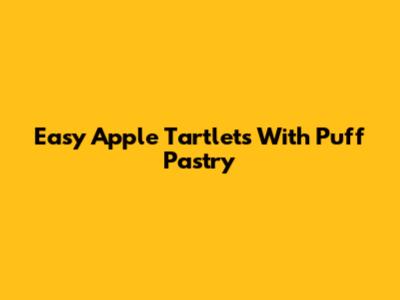 Easy Apple Tartlets With Puff Pastry