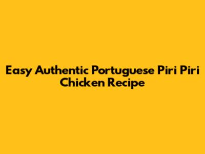 Easy Authentic Portuguese Piri Piri Chicken Recipe