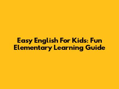 Easy English For Kids: Fun Elementary Learning Guide