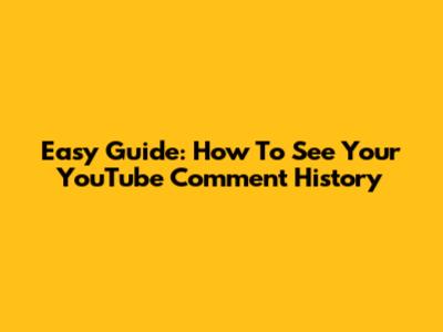 Easy Guide: How To See Your YouTube Comment History