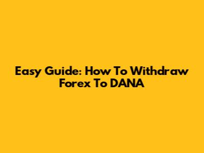 Easy Guide: How To Withdraw Forex To DANA