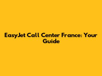EasyJet Call Center France: Your Guide