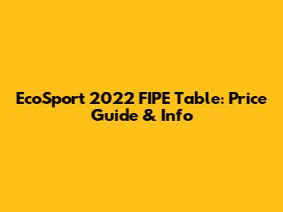 EcoSport 2022 FIPE Table: Price Guide & Info