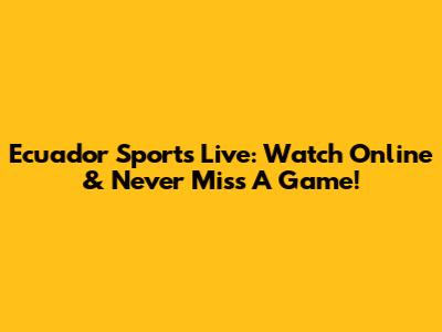 Ecuador Sports Live: Watch Online & Never Miss A Game!