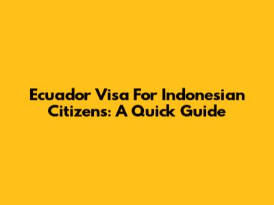 Ecuador Visa For Indonesian Citizens: A Quick Guide