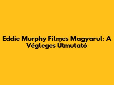 Eddie Murphy Filmes Magyarul: A Végleges Útmutató