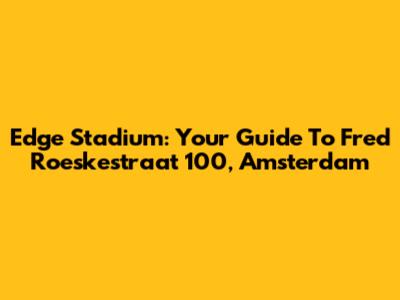 Edge Stadium: Your Guide To Fred Roeskestraat 100, Amsterdam
