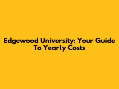 Edgewood University: Your Guide To Yearly Costs