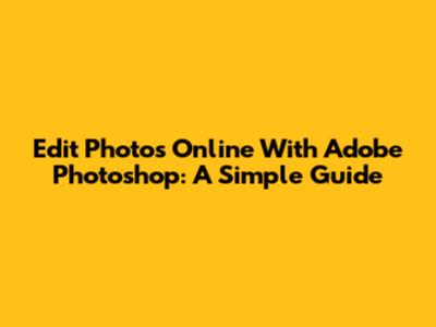 Edit Photos Online With Adobe Photoshop: A Simple Guide