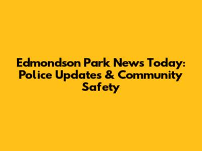 Edmondson Park News Today: Police Updates & Community Safety