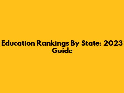 Education Rankings By State: 2023 Guide