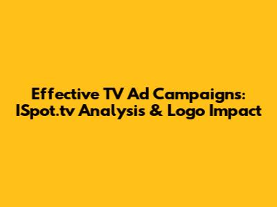 Effective TV Ad Campaigns: ISpot.tv Analysis & Logo Impact
