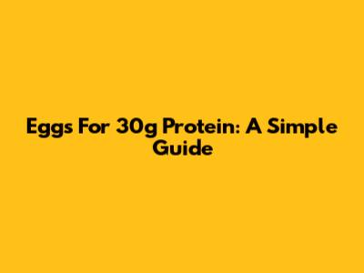 Eggs For 30g Protein: A Simple Guide