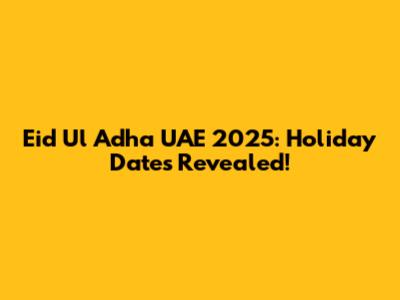Eid Ul Adha UAE 2025: Holiday Dates Revealed!