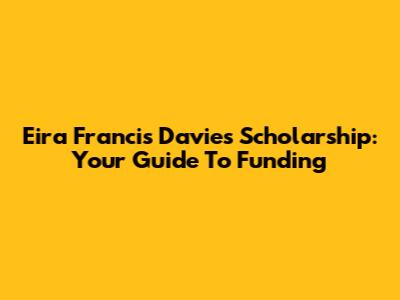 Eira Francis Davies Scholarship: Your Guide To Funding