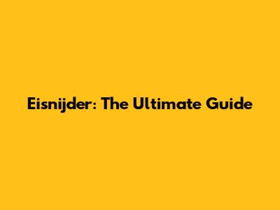 Eisnijder: The Ultimate Guide