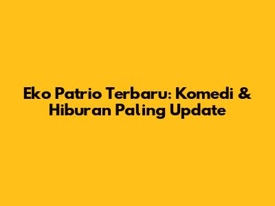 Eko Patrio Terbaru: Komedi & Hiburan Paling Update