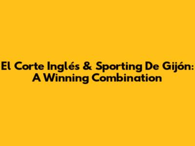 El Corte Inglés & Sporting De Gijón: A Winning Combination