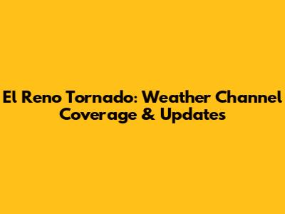 El Reno Tornado: Weather Channel Coverage & Updates