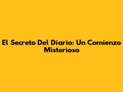 El Secreto Del Diario: Un Comienzo Misterioso