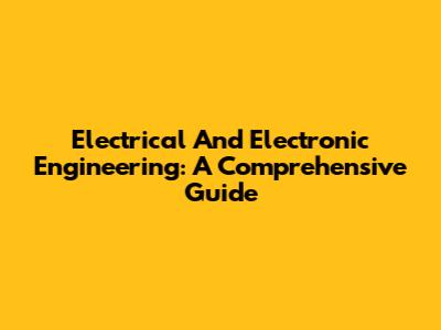 Electrical And Electronic Engineering: A Comprehensive Guide