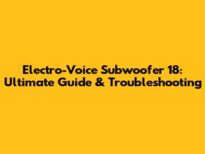 Electro-Voice Subwoofer 18: Ultimate Guide & Troubleshooting