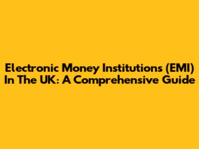 Electronic Money Institutions (EMI) In The UK: A Comprehensive Guide