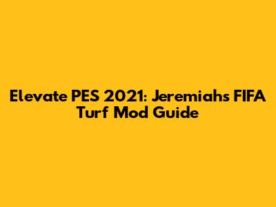 Elevate PES 2021: Jeremiah's FIFA Turf Mod Guide