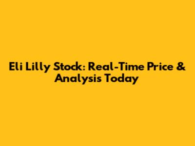 Eli Lilly Stock: Real-Time Price & Analysis Today