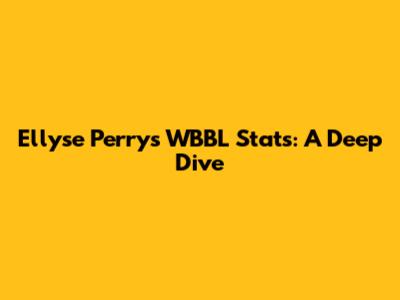 Ellyse Perry's WBBL Stats: A Deep Dive