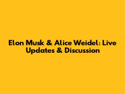 Elon Musk & Alice Weidel: Live Updates & Discussion