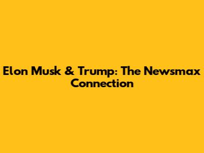 Elon Musk & Trump: The Newsmax Connection