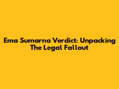 Ema Sumarna Verdict: Unpacking The Legal Fallout