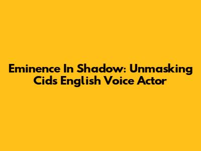 Eminence In Shadow: Unmasking Cid's English Voice Actor