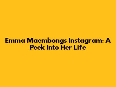 Emma Maembong's Instagram: A Peek Into Her Life