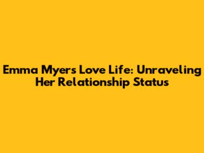 Emma Myers' Love Life: Unraveling Her Relationship Status