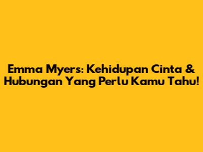 Emma Myers: Kehidupan Cinta & Hubungan Yang Perlu Kamu Tahu!