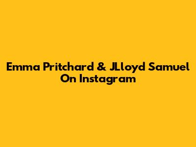 Emma Pritchard & JLloyd Samuel On Instagram