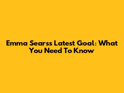 Emma Sears's Latest Goal: What You Need To Know