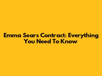 Emma Sears Contract: Everything You Need To Know