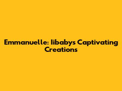 Emmanuelle: Iibaby's Captivating Creations