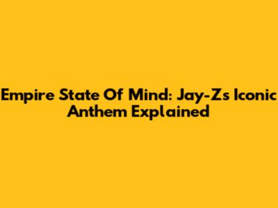 Empire State Of Mind: Jay-Z's Iconic Anthem Explained