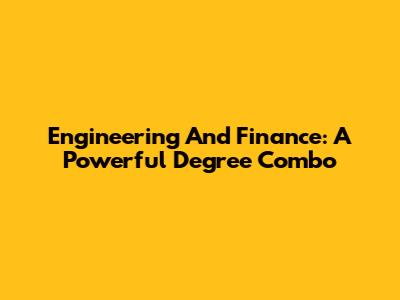 Engineering And Finance: A Powerful Degree Combo