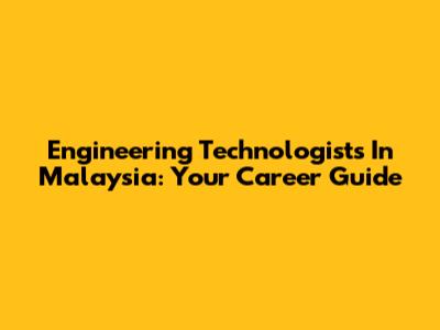 Engineering Technologists In Malaysia: Your Career Guide