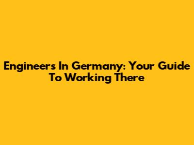 Engineers In Germany: Your Guide To Working There