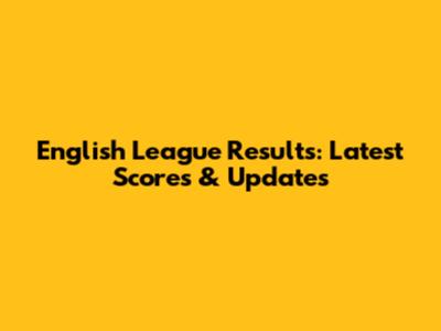 English League Results: Latest Scores & Updates