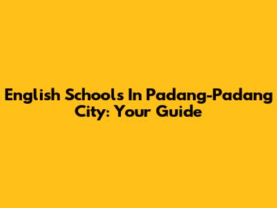 English Schools In Padang-Padang City: Your Guide