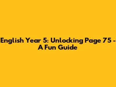 English Year 5: Unlocking Page 75 - A Fun Guide