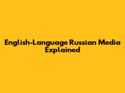 English-Language Russian Media Explained